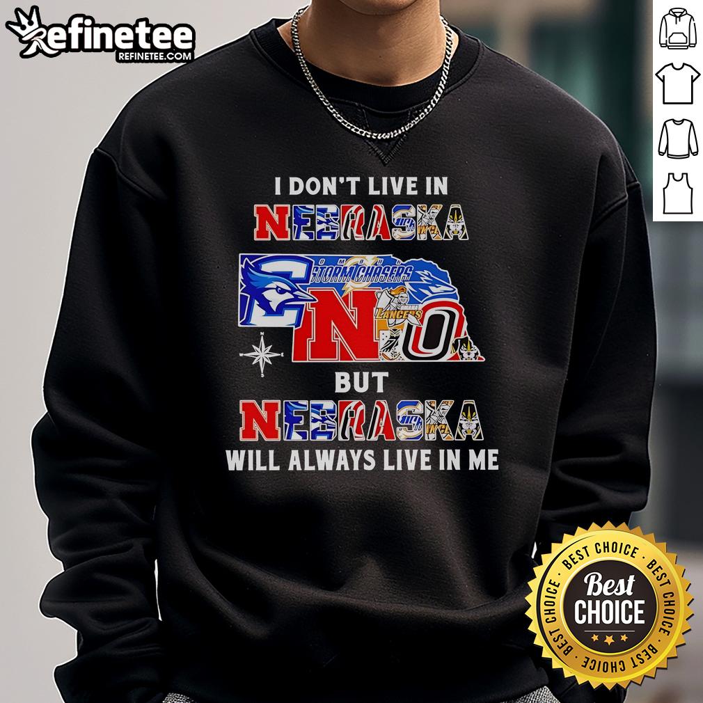 Official 'I Dont Live In Nebraska But Nebraska Will Always Live In Me' sweatshirt for sports fans, showcasing Nebraska pride.