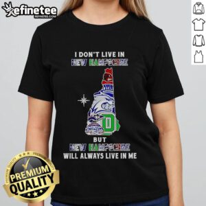 Official I Dont Live In New Hampshire But New Hampshire Will Always Live In Me Sport Teams Ladies Tee shirt design.