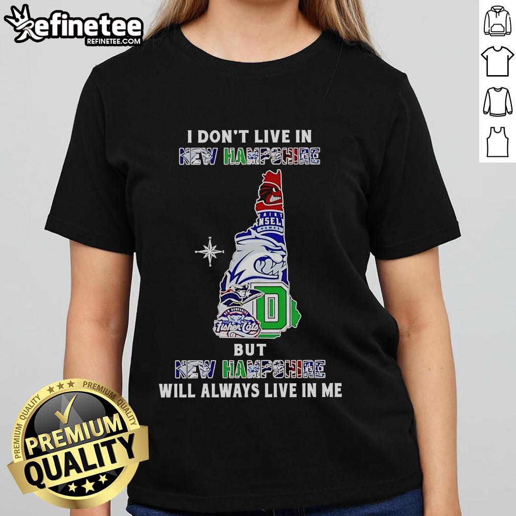 Official I Dont Live In New Hampshire But New Hampshire Will Always Live In Me Sport Teams Ladies Tee shirt design.