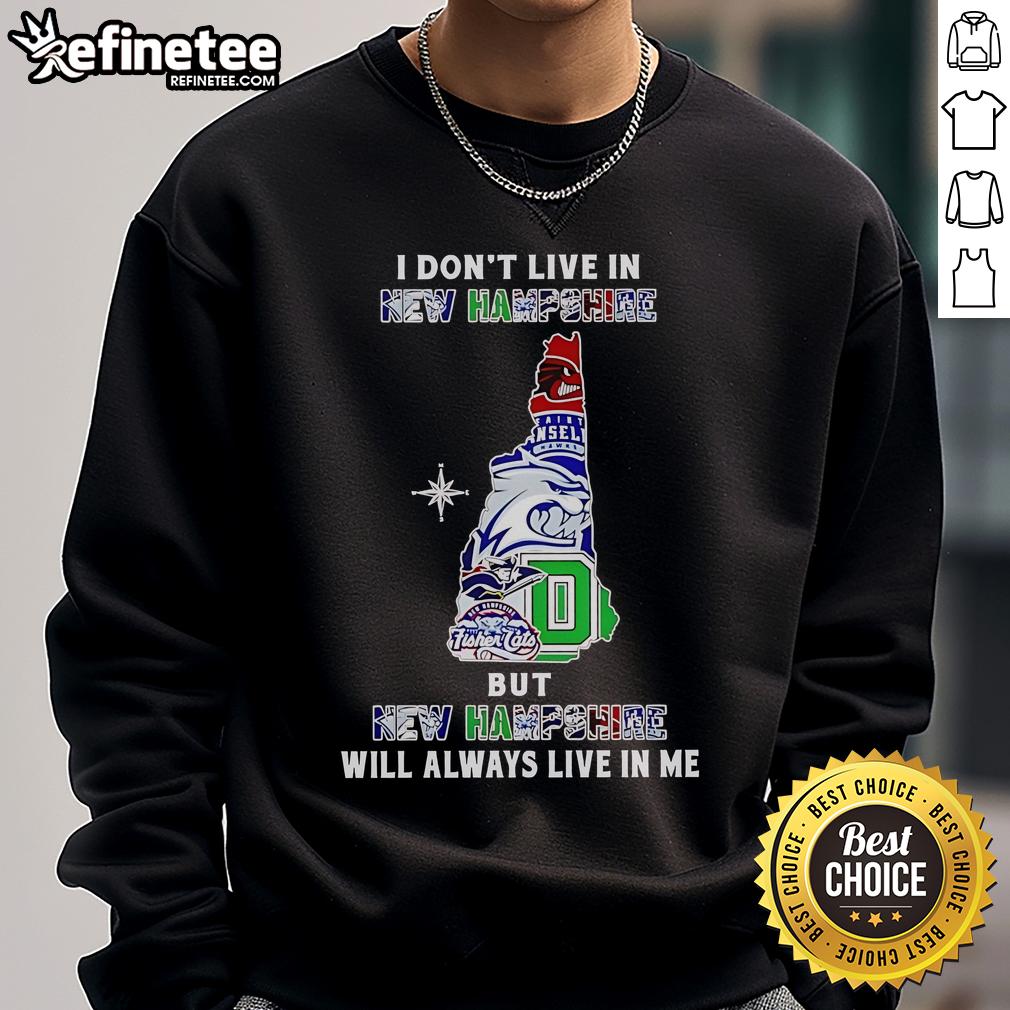 Alt Text: Cozy sweatshirt featuring I Don't Live In New Hampshire But New Hampshire Will Always Live In Me design, perfect for sports fans.
