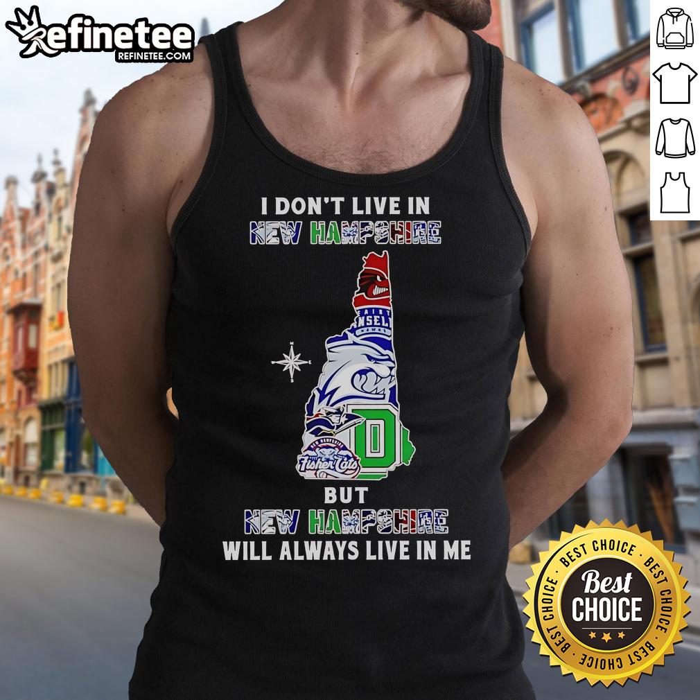 Official 'I Dont Live in New Hampshire But New Hampshire Will Always Live in Me' tank top featuring sports team graphics.