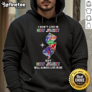 Alt Text: Official 'I Dont Live in New Jersey but New Jersey Will Always Live in Me' hoodie featuring sports team logos.