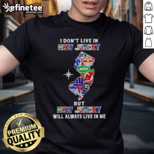 Alt Text: Official 'I Dont Live In New Jersey But New Jersey Will Always Live In Me' sports teams t-shirt design.