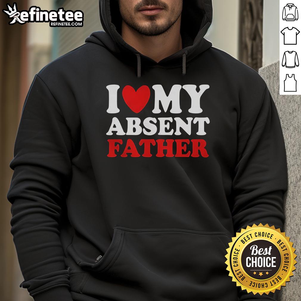 Alt Text: Official I Love My Absent Father Hoodie featuring a stylish design, perfect for expressing love and support.