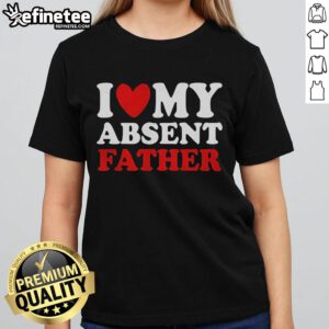 Official 'I Love My Absent Father' ladies tee showcasing a stylish design perfect for expressing love and nostalgia.