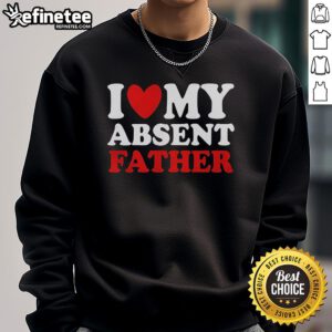 Official I Love My Absent Father Sweatshirt in black, featuring bold white text, perfect for casual wear and expressing love.