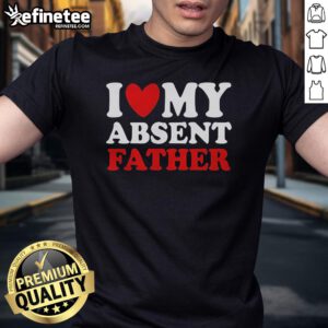Alt Text: Official I Love My Absent Father T-Shirt featuring a heart design, perfect for expressing love and appreciation.