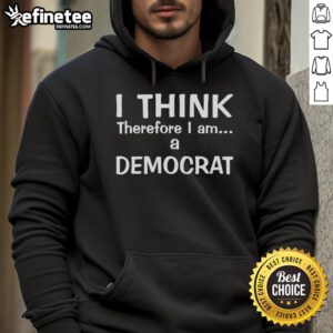 Official I Think Therefore I Am A Democrat Hoodie showcasing a stylish design for proud Democrats.