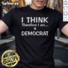 Official I Think Therefore I Am A Democrat T-Shirt featuring a bold design in patriotic colors, perfect for political enthusiasts.