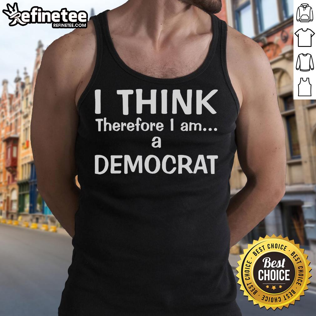 Alt Text: Official 'I Think Therefore I Am A Democrat' tank top featuring a stylish design for political statement wear.