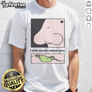 Alt Text: Official I Will Never Leave You Eternal Friend 2025 T-Shirt featuring a heartfelt design for friendship lovers.