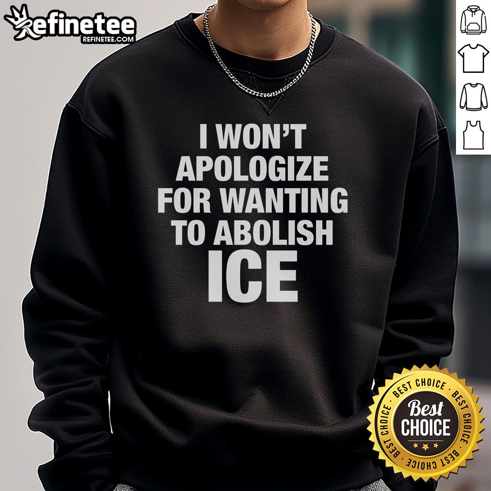 Official I Won't Apologize For Wanting To Abolish ICE Sweatshirt in black, featuring bold white text design.