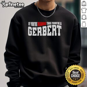 Official 'If You're Reading This, You're A Gerbert' sweatshirt showcasing stylish design and comfortable fit for fans.