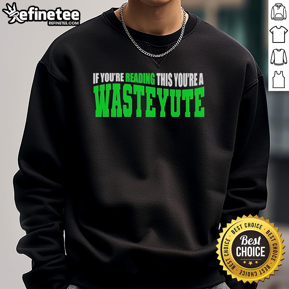 Official 'If You're Reading This You're A Wasteyute' sweatshirt design featuring bold typography on a cozy pullover.