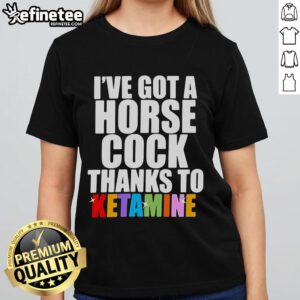 Official I've Got A Horse Cock Thanks To Ketamine Ladies Tee showcasing a humorous graphic design for casual wear.