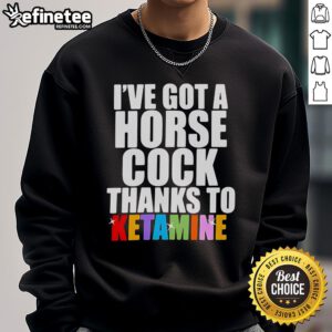 Official 'I've Got A Horse Cock Thanks To Ketamine' sweatshirt featuring bold text design on a stylish dark background.
