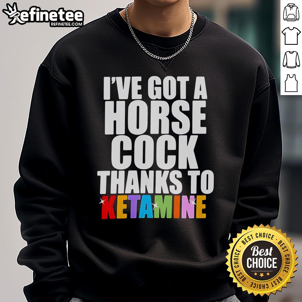 Official 'I've Got A Horse Cock Thanks To Ketamine' sweatshirt featuring bold text design on a stylish dark background.