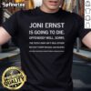 Official Joni Ernst Is Going To Die T-Shirt featuring bold text design on a black background, perfect for political statement.