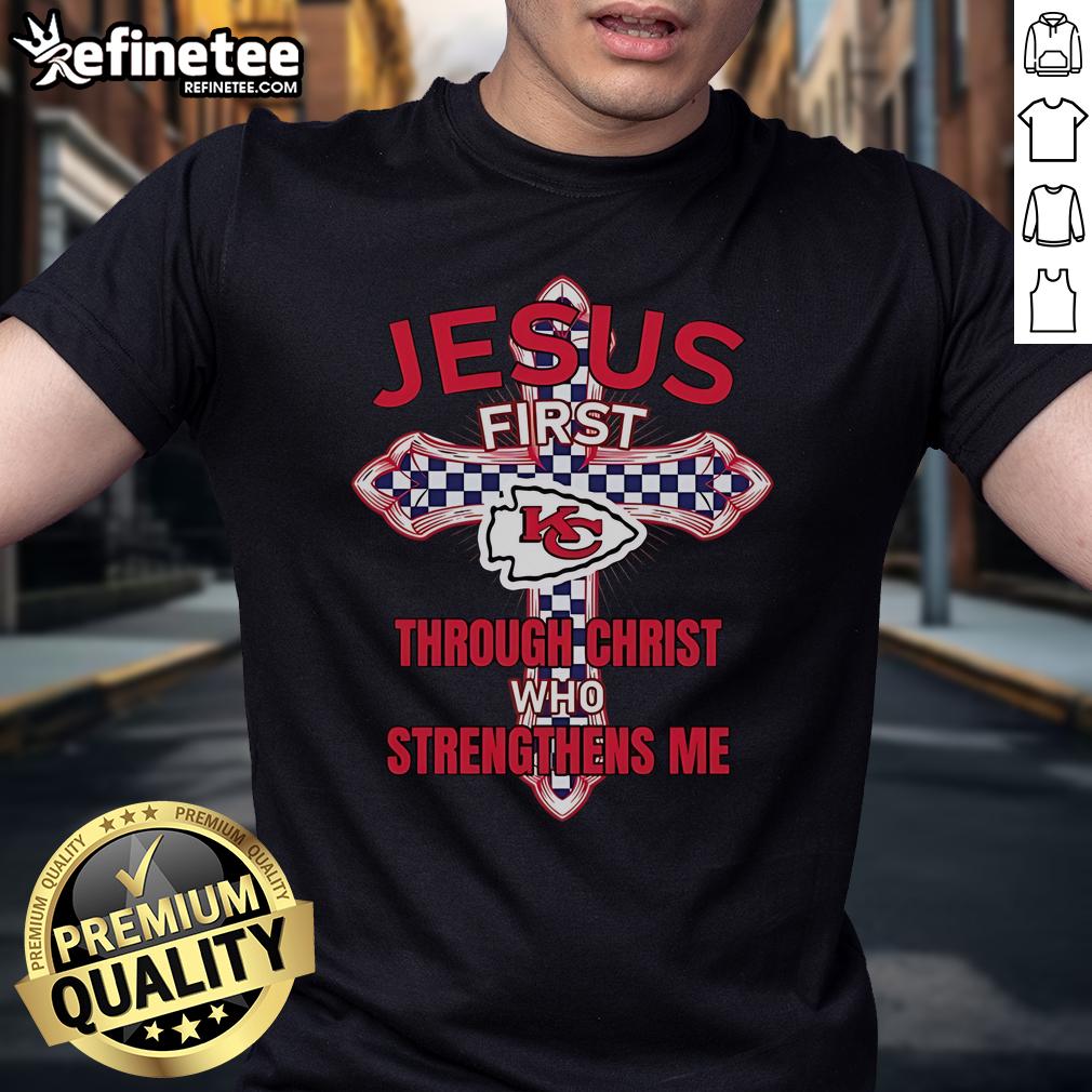 Kansas City Chiefs Jesus First T-Shirt featuring 'Through Christ Who Strengthens Me' design for fans.