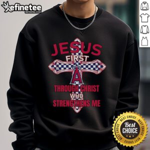 Alt Text: Official Los Angeles Angels sweatshirt featuring Jesus First, Through Christ Who Strengthens Me design.