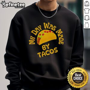 Cozy Official My Day Was Made By Tacos Sweatshirt featuring fun taco graphics, perfect for taco lovers and casual wear.