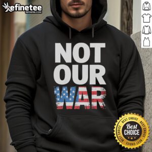 Official Not Our War distressed USA flag graphic hoodie for a stylish and bold statement in casual wear.