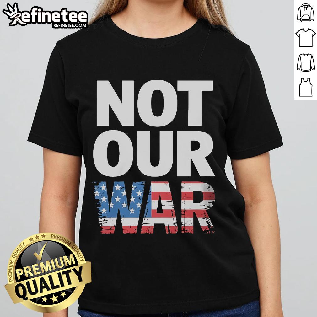 Alt Text: Distressed USA flag graphic on a ladies tee, featuring the phrase 'Not Our War' for a bold, patriotic style.