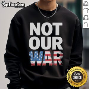 Alt Text: Distressed USA flag graphic on 'Official Not Our War' sweatshirt, perfect for casual, patriotic style.