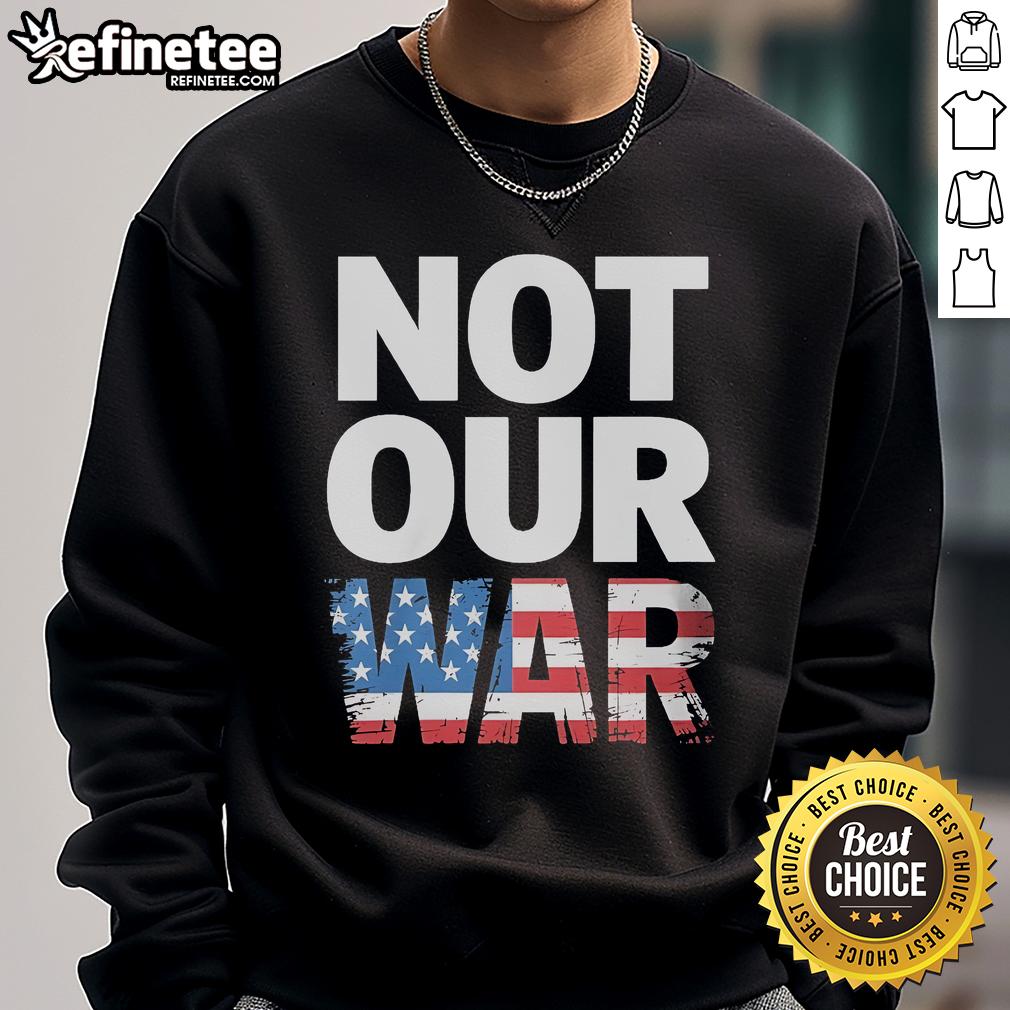 Alt Text: Distressed USA flag graphic on 'Official Not Our War' sweatshirt, perfect for casual, patriotic style.