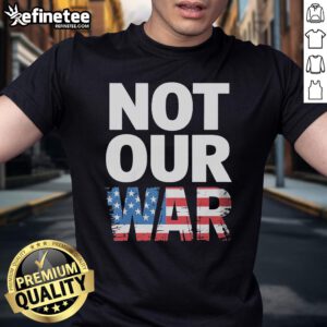 Alt Text: Official Not Our War distressed USA flag graphic T-shirt design featuring a vintage American flag.