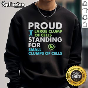 Alt Text: Official Proud Large Clump of Cells sweatshirt showcasing a fun design for supporters of small clumps of cells.