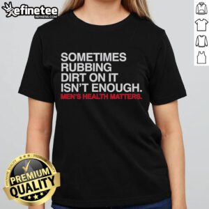Official Sometimes Rubbing Dirt On It Isn't Enough Ladies Tee featuring a fun, playful design and comfortable fit.