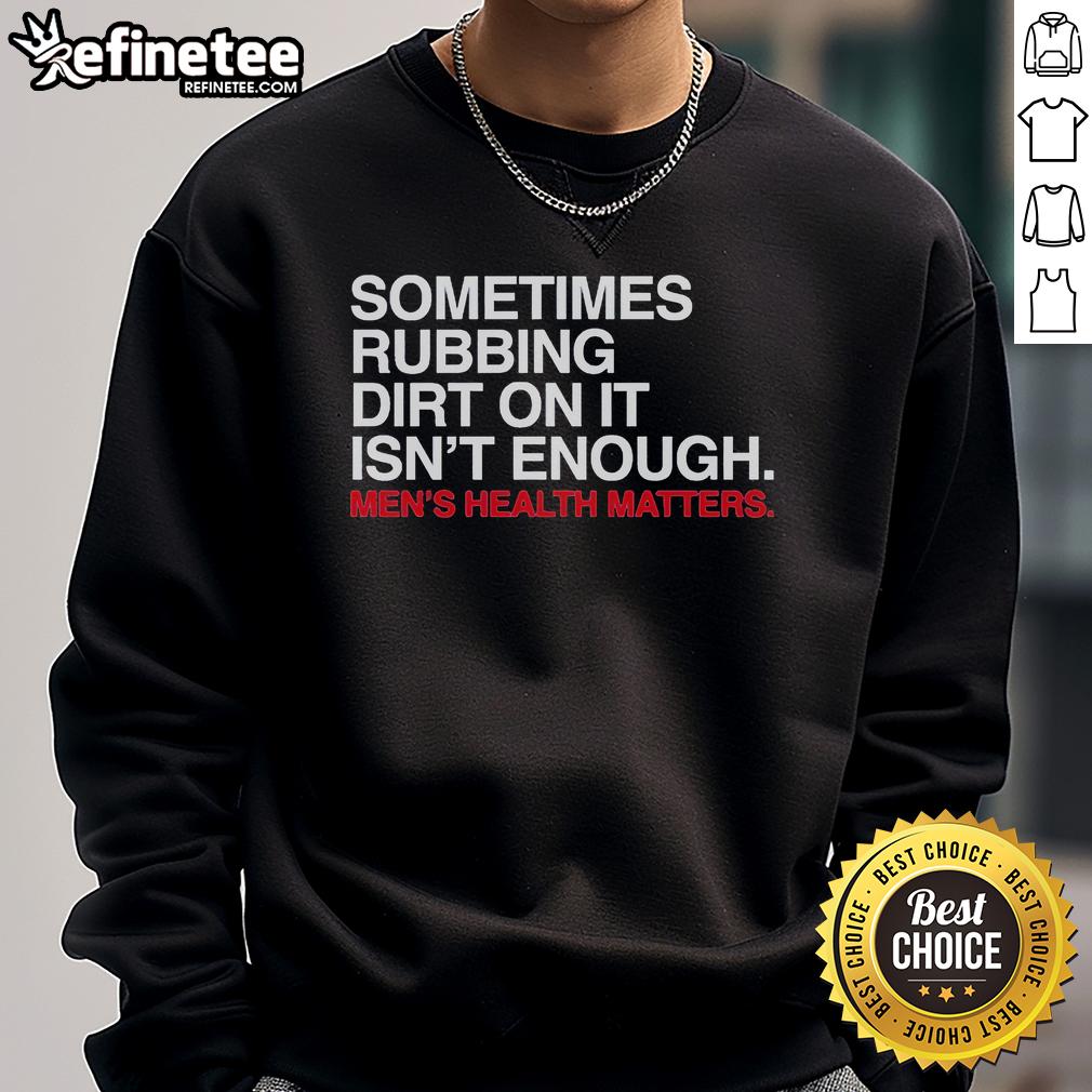 Official Sometimes Rubbing Dirt On It Isn't Enough Sweatshirt featuring a unique design for casual wear and outdoor activities.