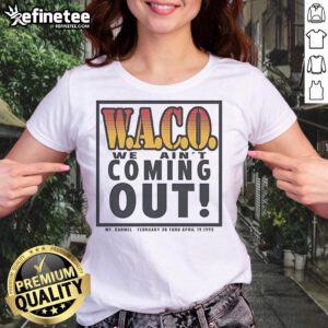 Alt Text: Official Waco We Ain't Coming Out MT Carmel Ladies Tee, February 28 to April 19, 1993, vintage graphic tee design.