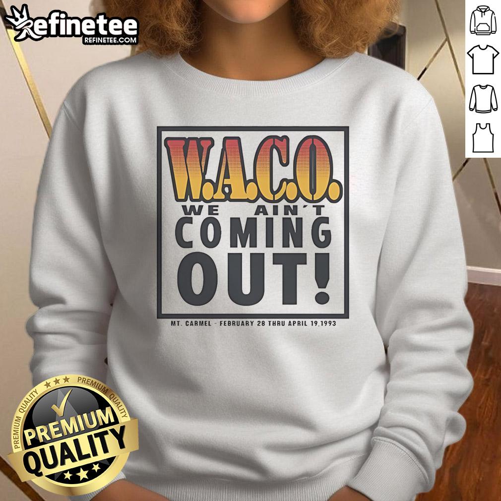 Alt Text: Official Waco We Ain't Coming Out MT Carmel sweatshirt from February 28 to April 19, 1993, showcasing unique design.