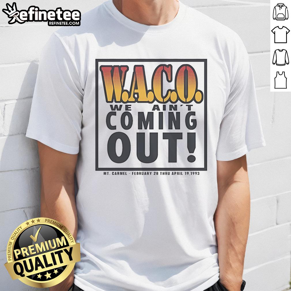 Alt Text: Official Waco We Ain't Coming Out Mt. Carmel T-Shirt from February 28 to April 19, 1993, commemorating the event.