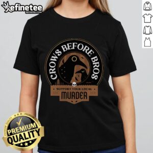 Premium Crows Before Bros tee featuring 'Support Your Local Murder Ladies' design, perfect for crow lovers.