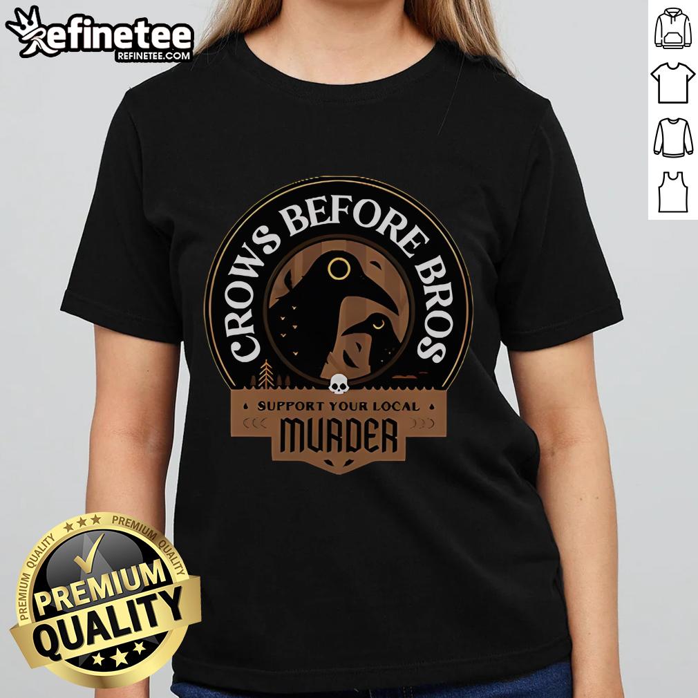 Premium Crows Before Bros tee featuring 'Support Your Local Murder Ladies' design, perfect for crow lovers.