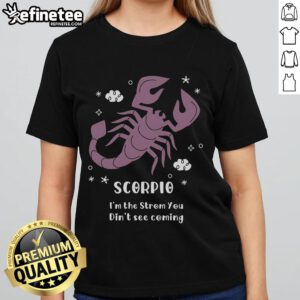 Pretty Scorpio 'I'm The Storm You Didn't See Coming' ladies tee featuring a stylish design and vibrant colors.