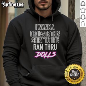 Top I Wanna Dedicate This Shirt to The Ran Thru Dolls Hoodie - stylish graphic hoodie for fans of unique fashion.