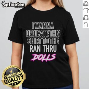 Top I Wanna Dedicate This Shirt To The Ran Thru Dolls Ladies Tee in stylish design, perfect for fans and casual wear.