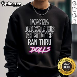 Top I Wanna Dedicate This Shirt To The Ran Thru Dolls Sweatshirt featuring a bold graphic design and cozy fit.