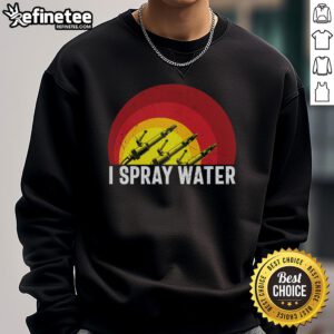 Awesome I Spray Water Firefighter Sweatshirt featuring a bold graphic design, perfect for fire service enthusiasts.