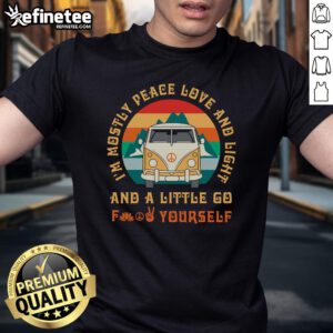 Alt Text: Awesome I'M Mostly Peace Love And Light And A Little Go Fight Yourself Pacifist T-Shirt design featuring bold text.