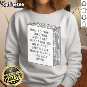 Funny sweatshirt design with 'Never Get Reincarnated on Earth' slogan, perfect for humor lovers and unique fashion.