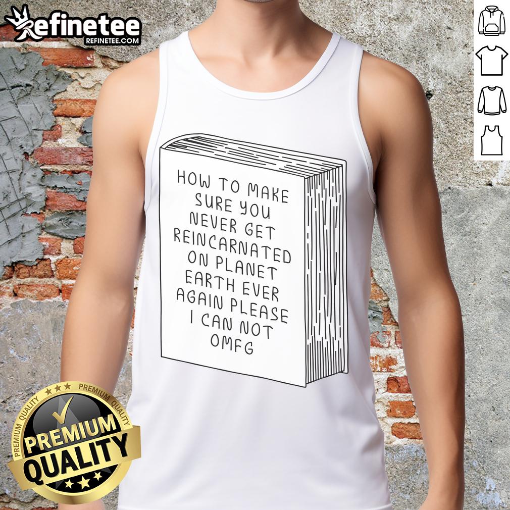 Funny tank top design with text about never getting reincarnated on Earth, perfect for humor and unique fashion lovers.