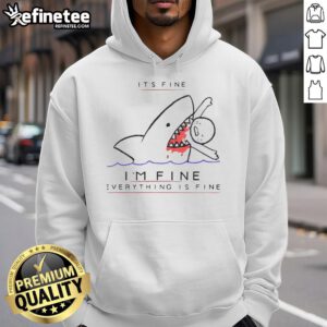 Funny 'It's Fine I'm Fine Everything Is Fine' Shark Hoodie design featuring a playful shark graphic in vibrant colors.