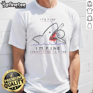 Alt Text: Funny shark t-shirt with 'It's Fine I'm Fine Everything Is Fine' slogan, perfect for casual wear and humor lovers.