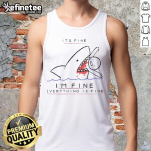 Funny shark tank top with 'It's Fine, I'm Fine, Everything is Fine' slogan, perfect for casual wear and humor lovers.