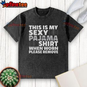 Funny pajama shirt with a humorous message about removing a washed T-shirt, perfect for cozy nights in.